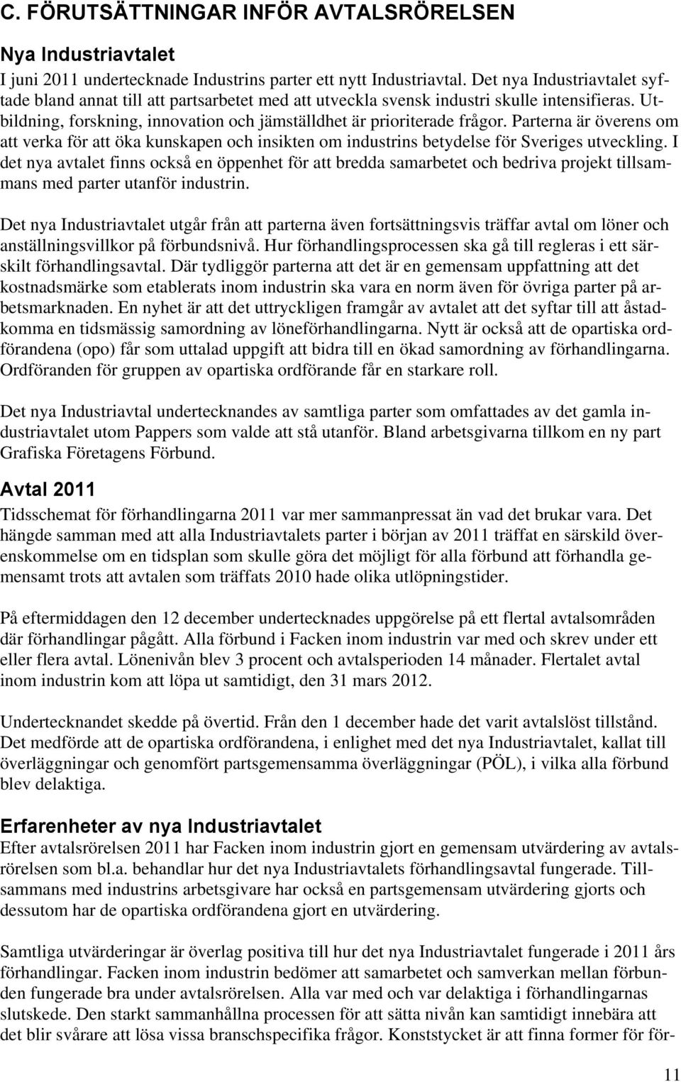 Parterna är överens om att verka för att öka kunskapen och insikten om industrins betydelse för Sveriges utveckling.