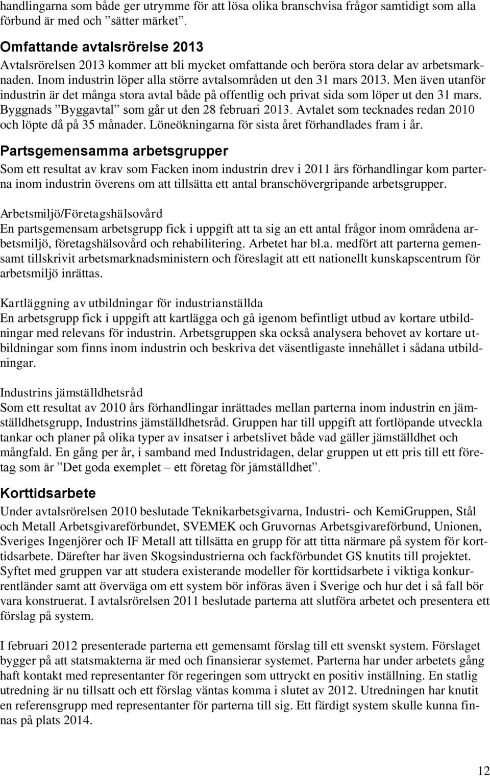 Men även utanför industrin är det många stora avtal både på offentlig och privat sida som löper ut den 31 mars. Byggnads Byggavtal som går ut den 28 februari 2013.