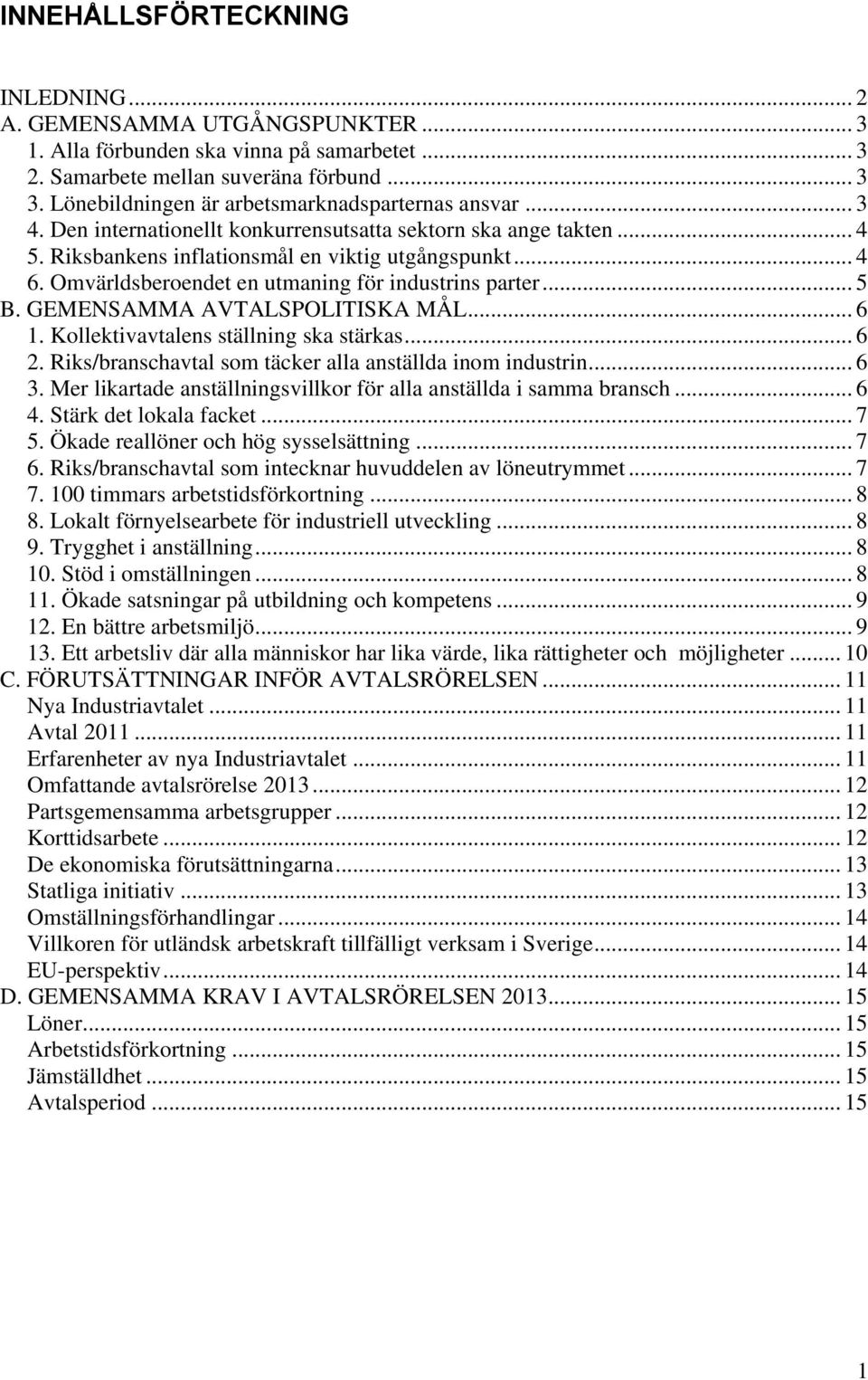 Omvärldsberoendet en utmaning för industrins parter... 5 B. GEMENSAMMA AVTALSPOLITISKA MÅL... 6 1. Kollektivavtalens ställning ska stärkas... 6 2.