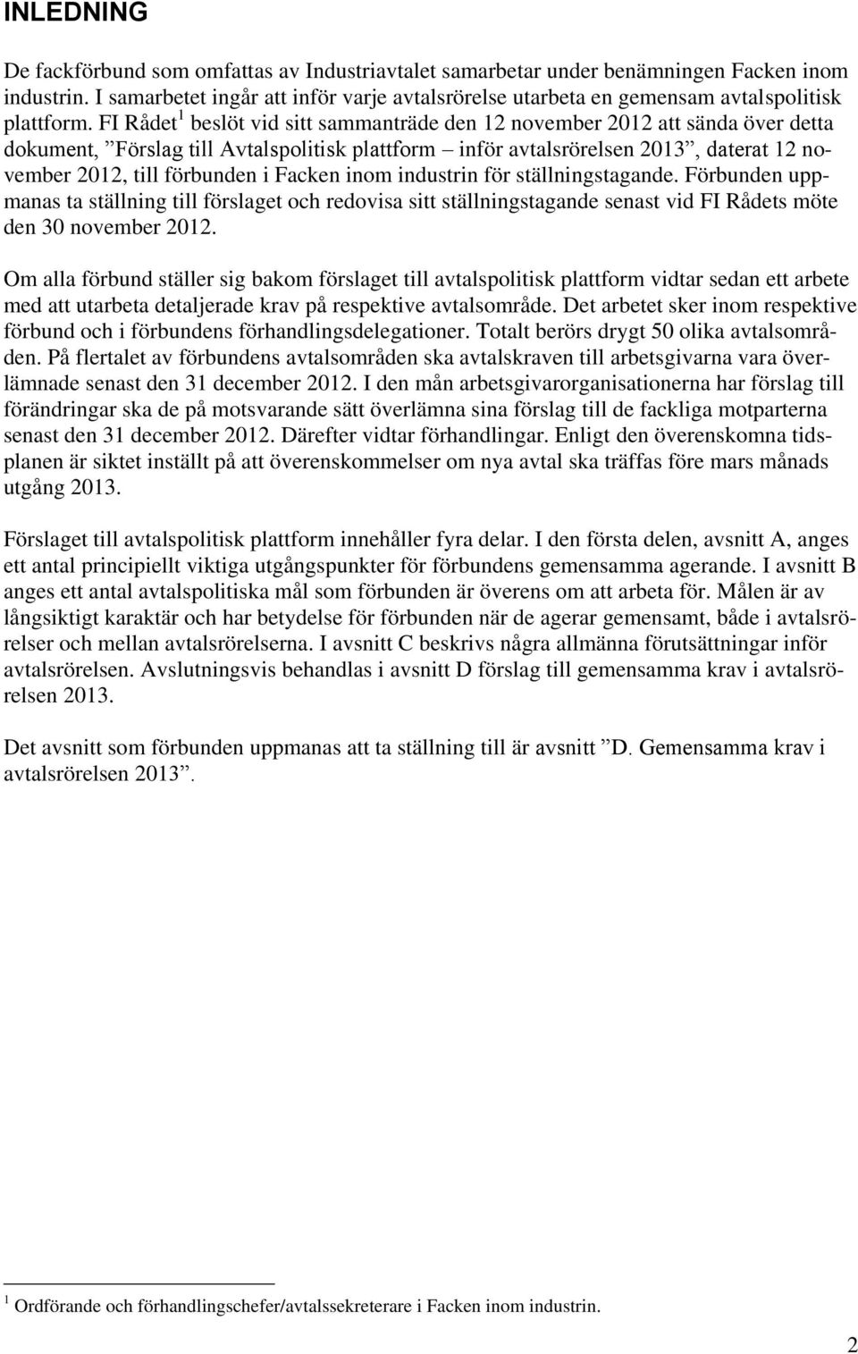 FI Rådet 1 beslöt vid sitt sammanträde den 12 november 2012 att sända över detta dokument, Förslag till Avtalspolitisk plattform inför avtalsrörelsen 2013, daterat 12 november 2012, till förbunden i