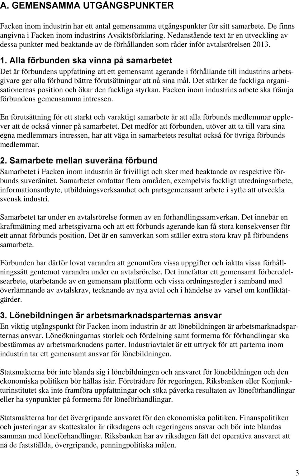 Alla förbunden ska vinna på samarbetet Det är förbundens uppfattning att ett gemensamt agerande i förhållande till industrins arbetsgivare ger alla förbund bättre förutsättningar att nå sina mål.