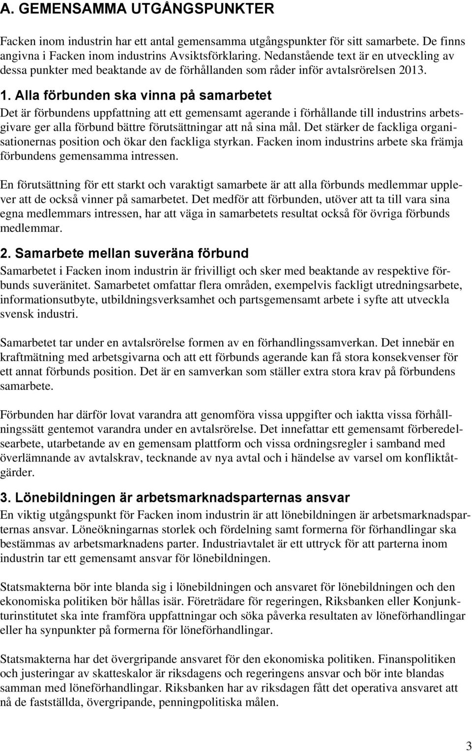 Alla förbunden ska vinna på samarbetet Det är förbundens uppfattning att ett gemensamt agerande i förhållande till industrins arbetsgivare ger alla förbund bättre förutsättningar att nå sina mål.