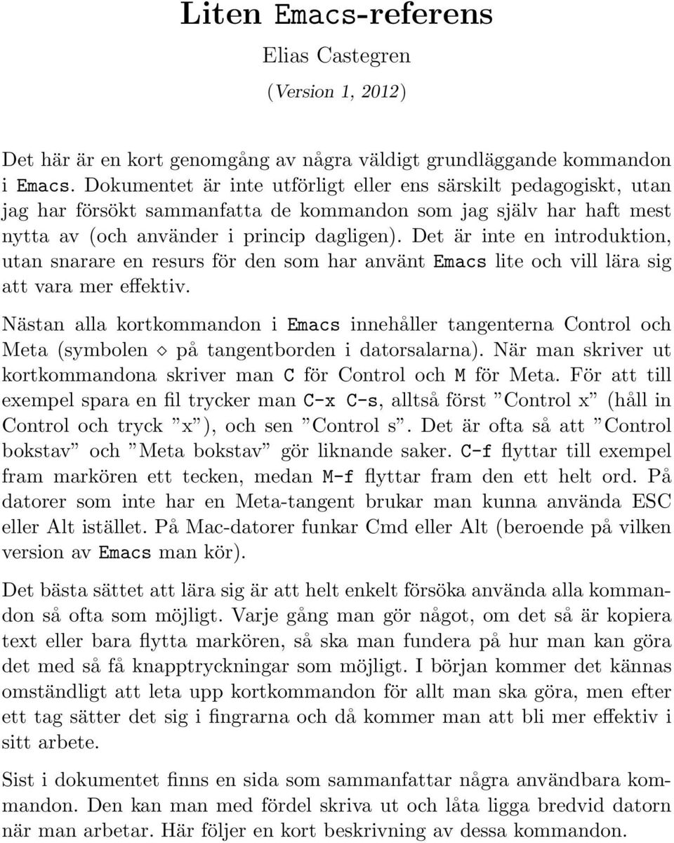 Det är inte en introduktion, utan snarare en resurs för den som har använt Emacs lite och vill lära sig att vara mer effektiv.