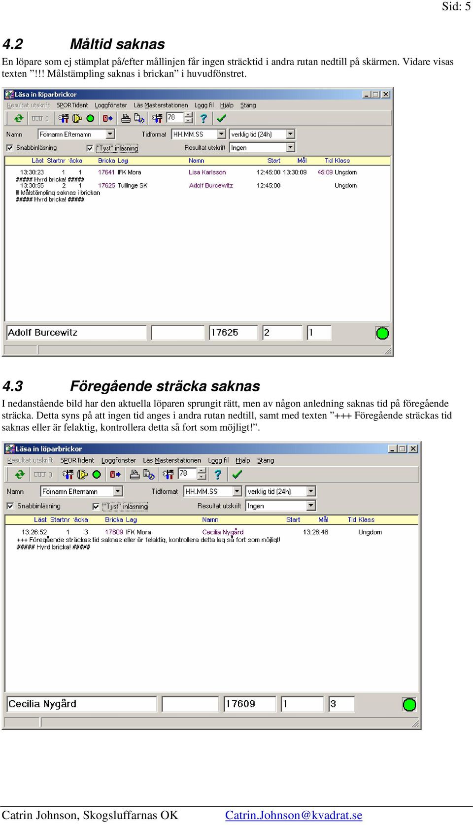 3 Föregående sträcka saknas I nedanstående bild har den aktuella löparen sprungit rätt, men av någon anledning saknas tid på