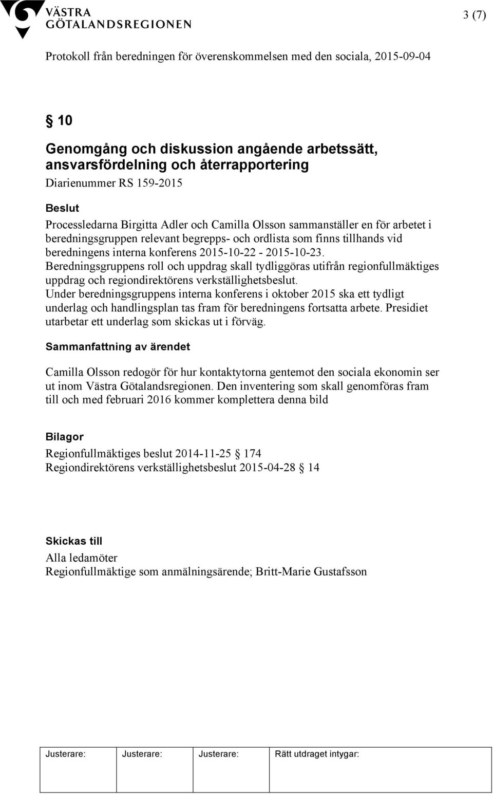 Beredningsgruppens roll och uppdrag skall tydliggöras utifrån regionfullmäktiges uppdrag och regiondirektörens verkställighetsbeslut.