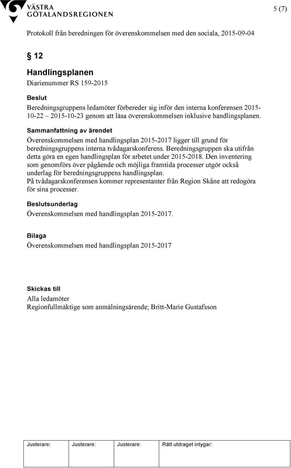 Beredningsgruppen ska utifrån detta göra en egen handlingsplan för arbetet under 2015-2018.