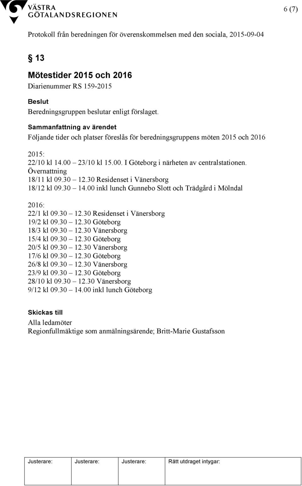 Övernattning 18/11 kl 09.30 12.30 Residenset i Vänersborg 18/12 kl 09.30 14.00 inkl lunch Gunnebo Slott och Trädgård i Mölndal 2016: 22/1 kl 09.30 12.30 Residenset i Vänersborg 19/2 kl 09.