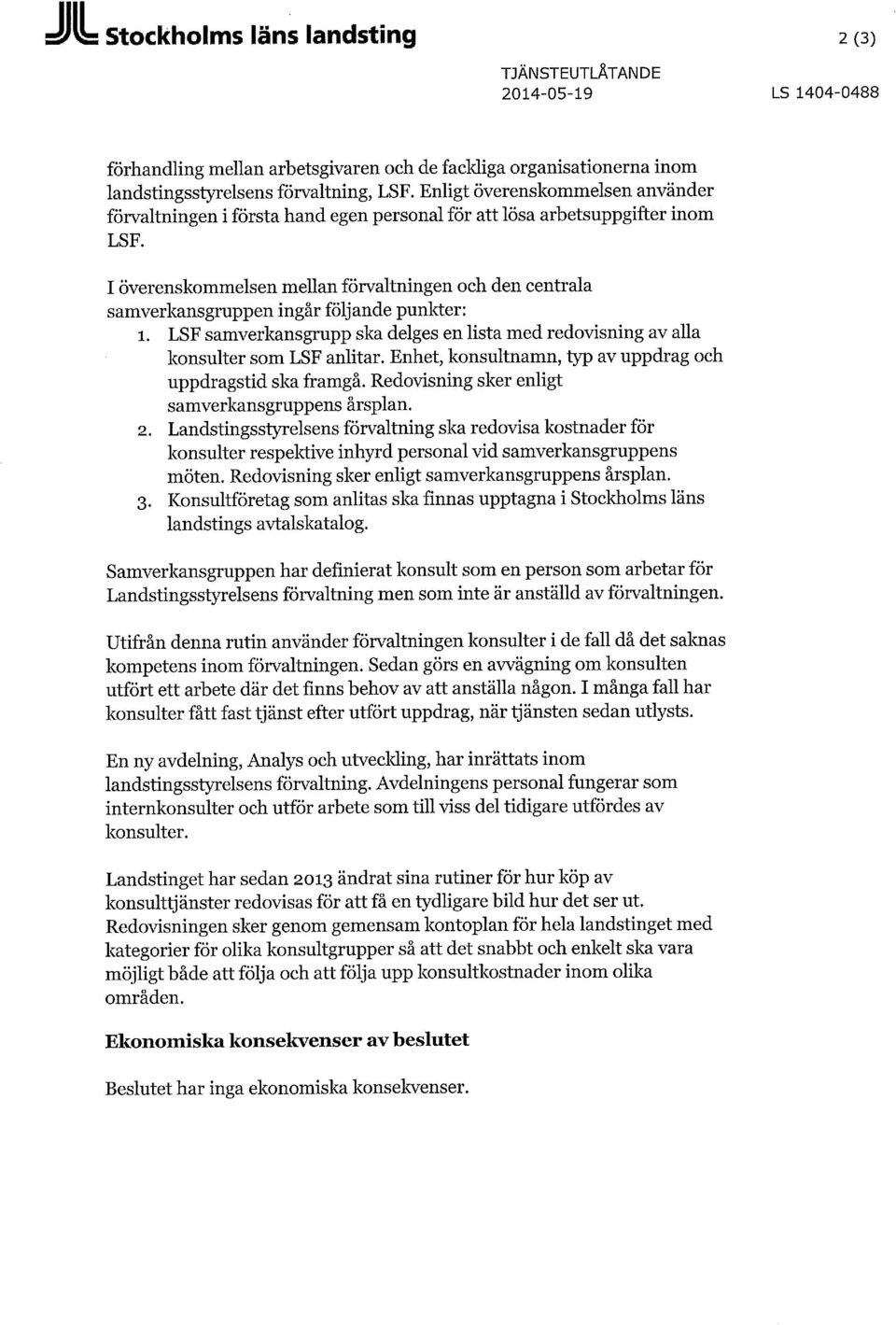 I överenskommelsen mellan förvaltningen och den centrala samverkansgruppen ingår följande punkter: 1. LSF samverkansgrupp ska delges en lista med redovisning av alla konsulter som LSF anlitar.