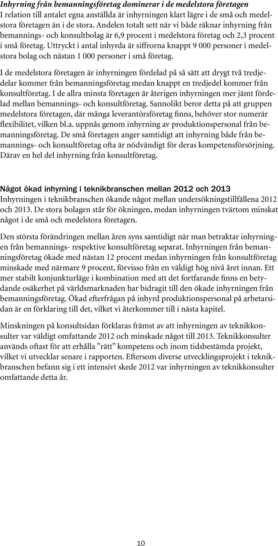 Uttryckt i antal inhyrda är siffrorna knappt 9 000 personer i medelstora bolag och nästan 1 000 personer i små företag.