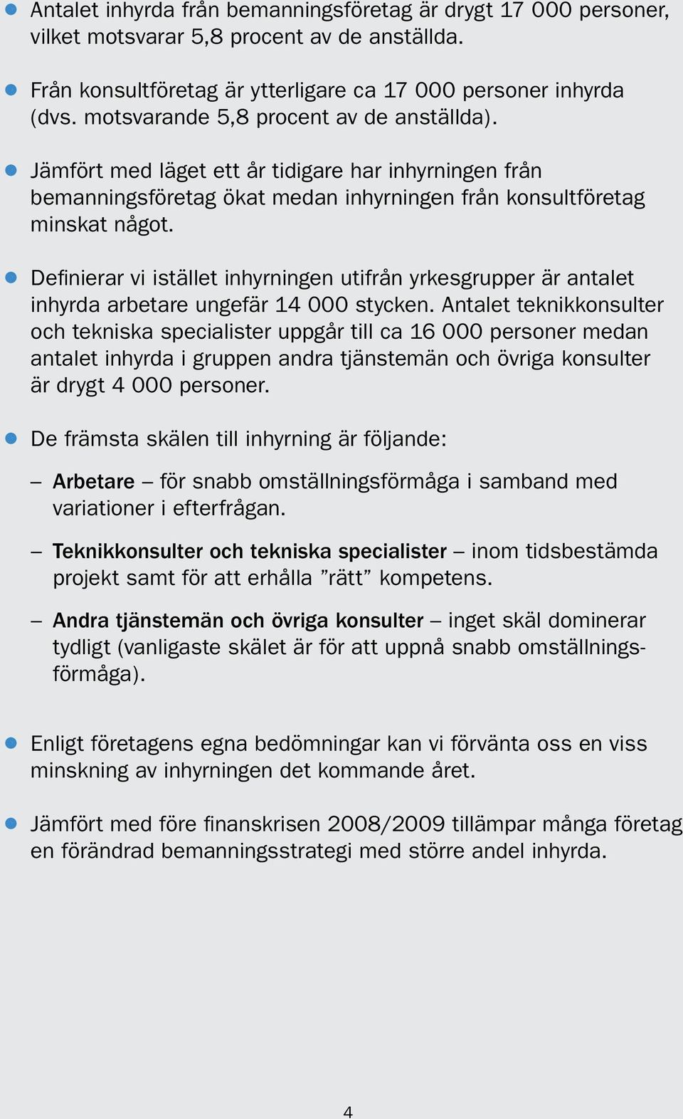 Definierar vi istället inhyrningen utifrån yrkesgrupper är antalet inhyrda arbetare ungefär 14 000 stycken.