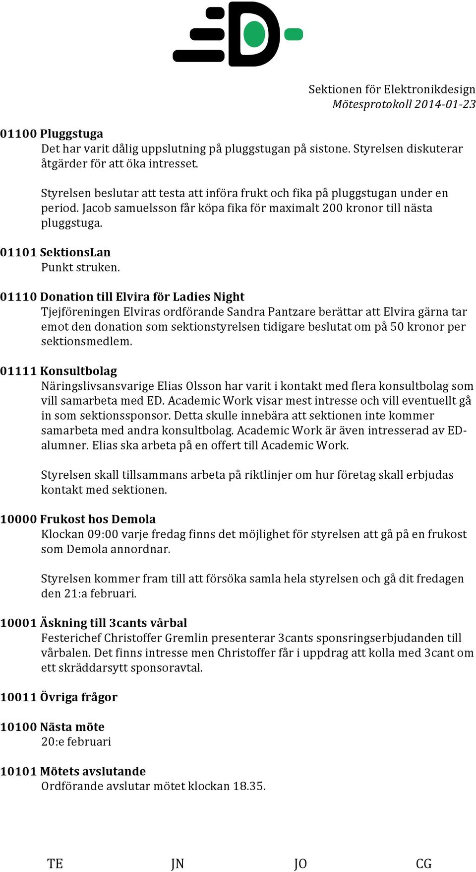 01110 Donation till Elvira för Ladies Night Tjejföreningen Elviras ordförande Sandra Pantzare berättar att Elvira gärna tar emot den donation som sektionstyrelsen tidigare beslutat om på 50 kronor