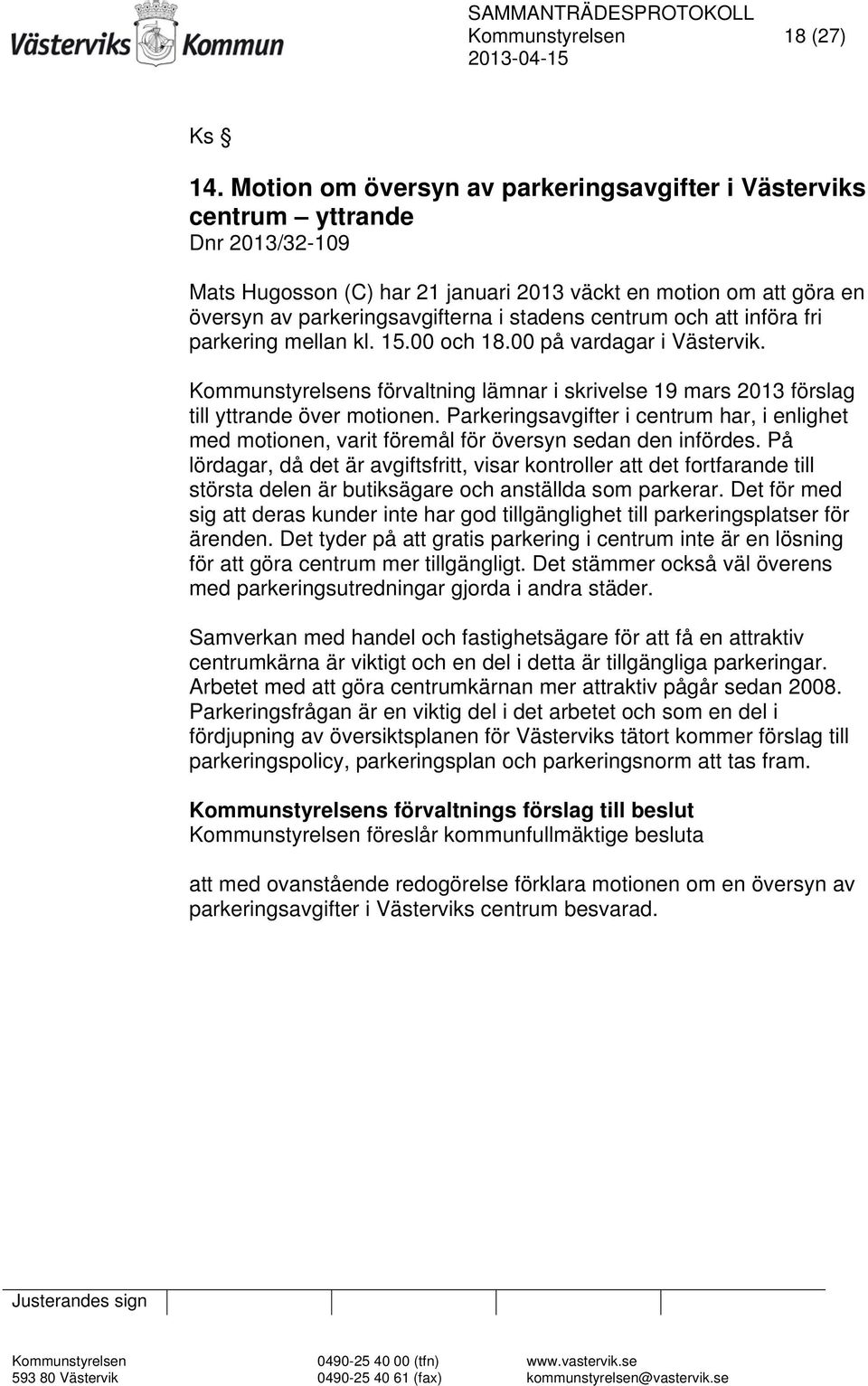 centrum och att införa fri parkering mellan kl. 15.00 och 18.00 på vardagar i Västervik. Kommunstyrelsens förvaltning lämnar i skrivelse 19 mars 2013 förslag till yttrande över motionen.