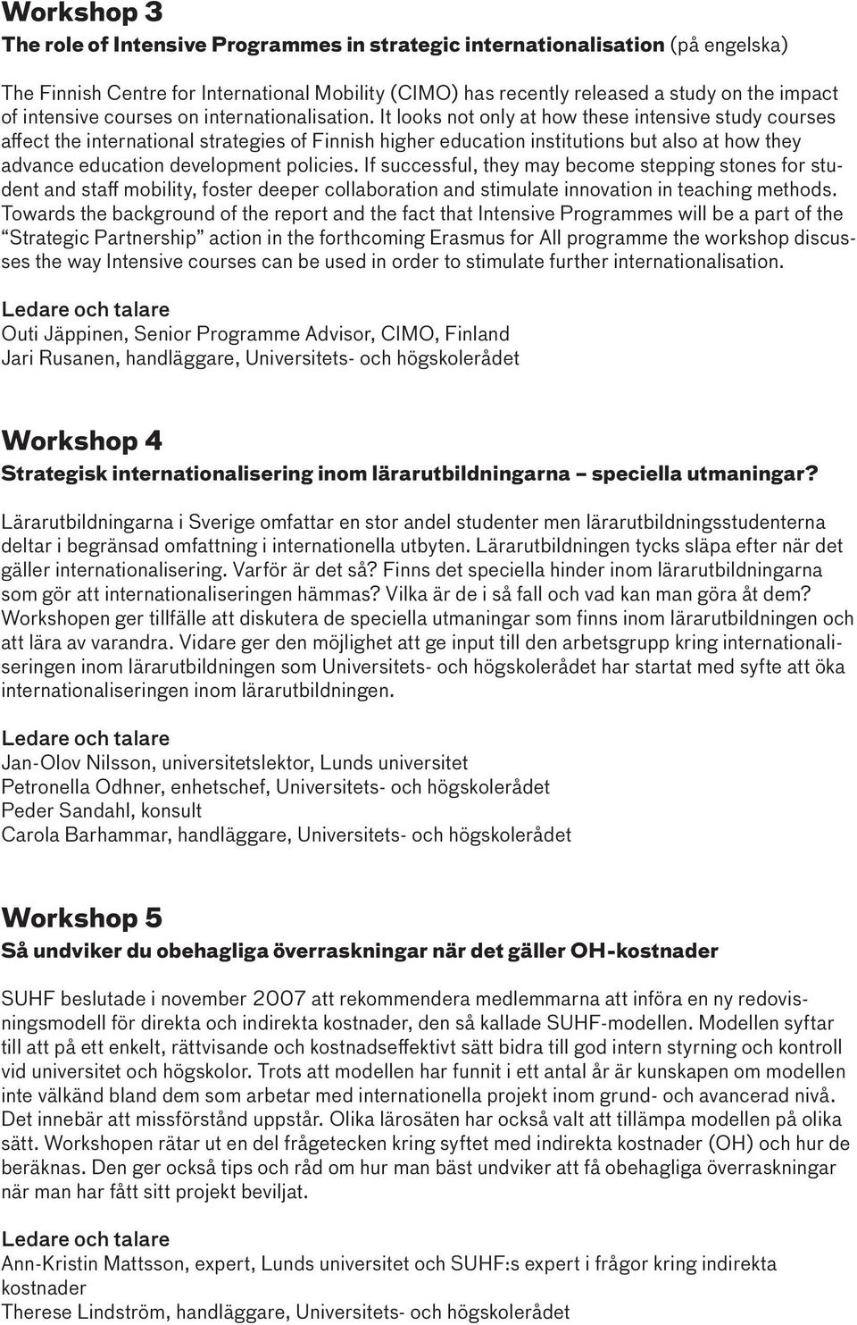 It looks not only at how these intensive study courses affect the international strategies of Finnish higher education institutions but also at how they advance education development policies.