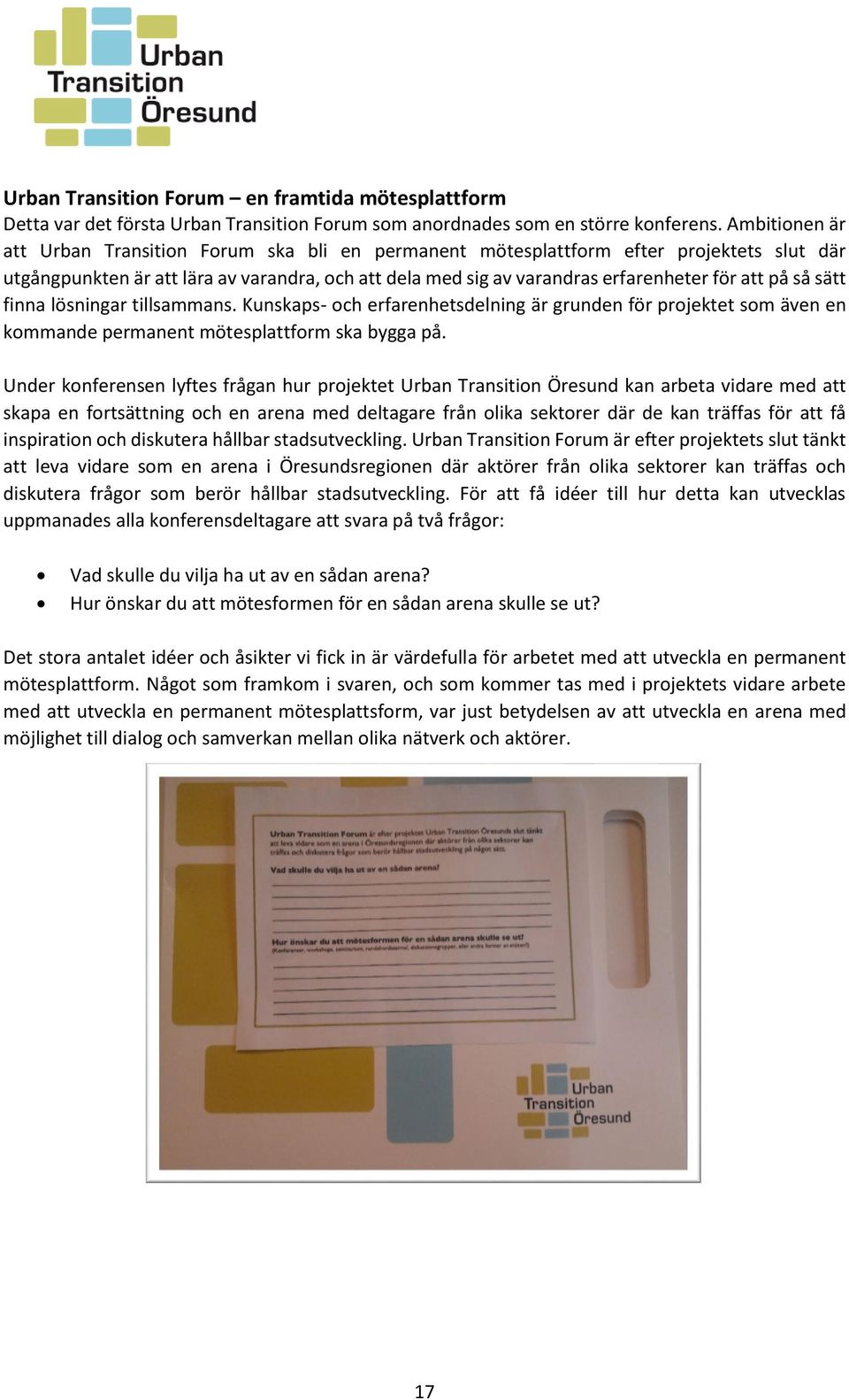 så sätt finna lösningar tillsammans. Kunskaps- och erfarenhetsdelning är grunden för projektet som även en kommande permanent mötesplattform ska bygga på.