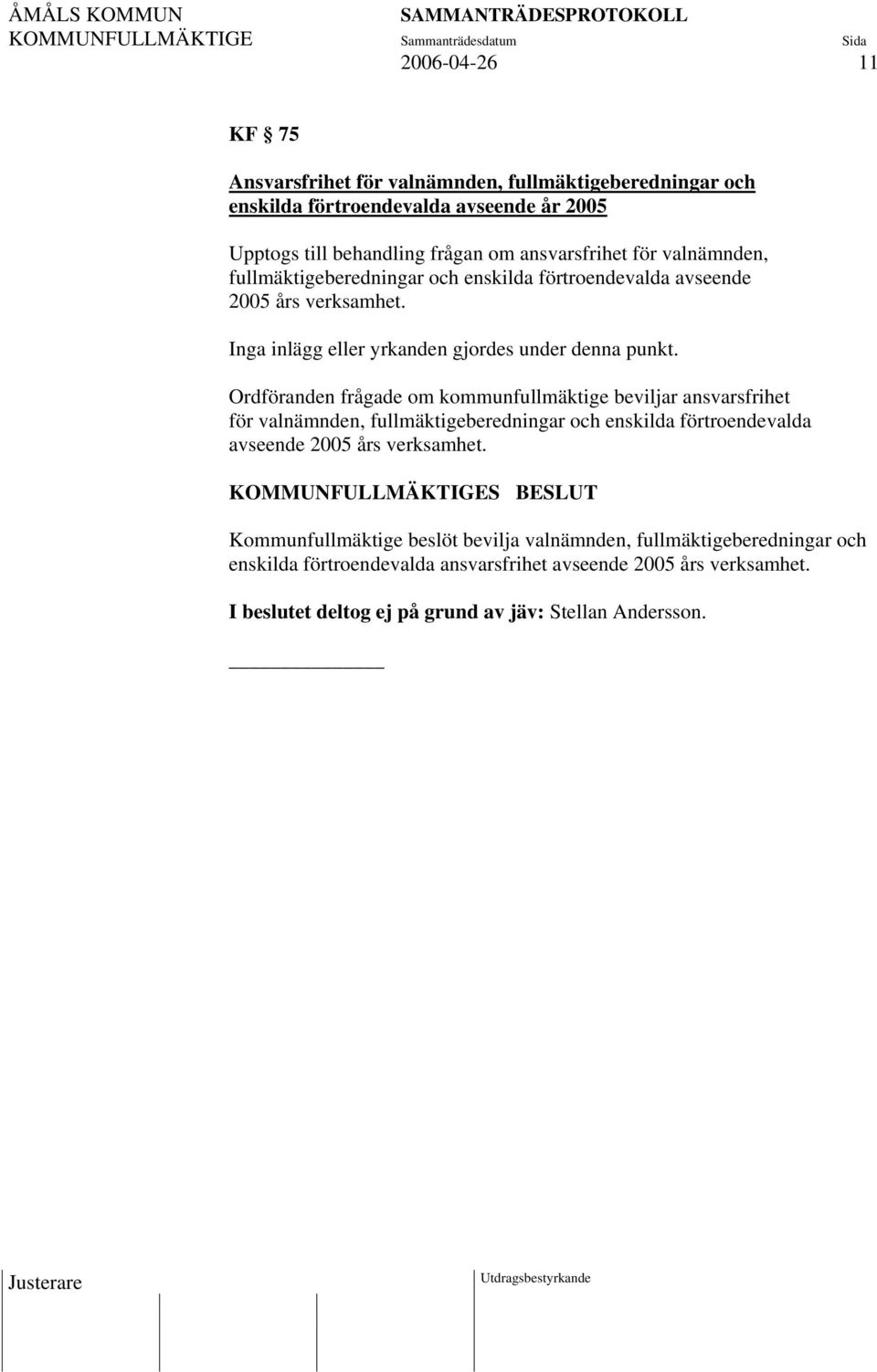 Ordföranden frågade om kommunfullmäktige beviljar ansvarsfrihet för valnämnden, fullmäktigeberedningar och enskilda förtroendevalda avseende 2005 års verksamhet.