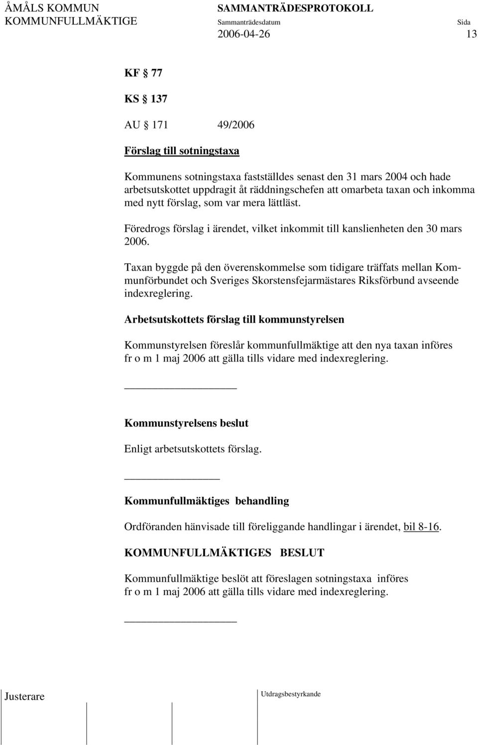 Taxan byggde på den överenskommelse som tidigare träffats mellan Kommunförbundet och Sveriges Skorstensfejarmästares Riksförbund avseende indexreglering.