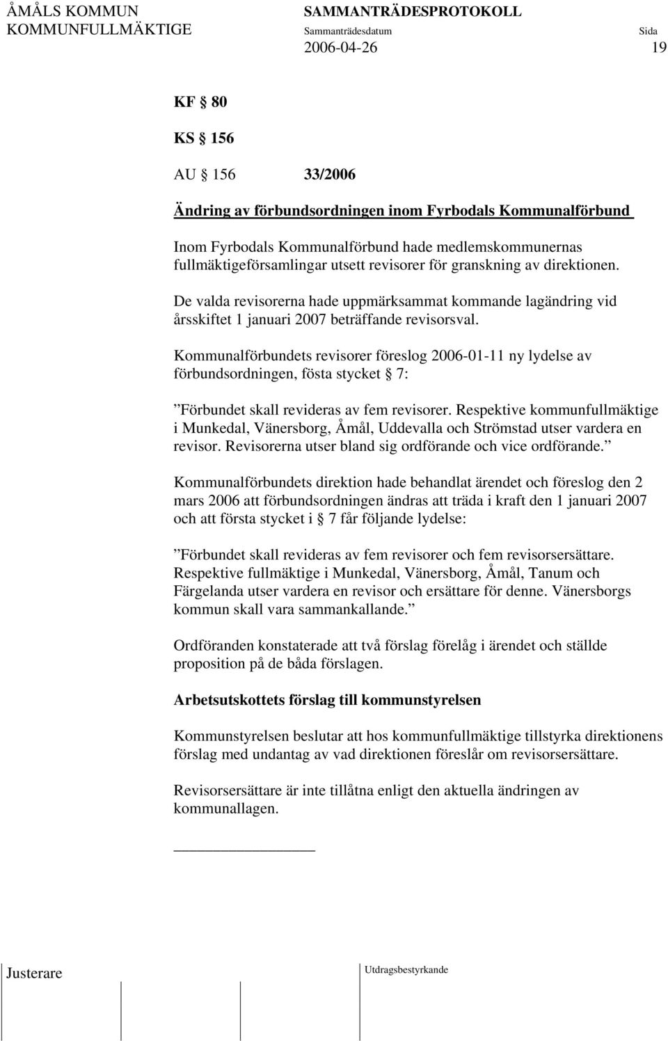 Kommunalförbundets revisorer föreslog 2006-01-11 ny lydelse av förbundsordningen, fösta stycket 7: Förbundet skall revideras av fem revisorer.