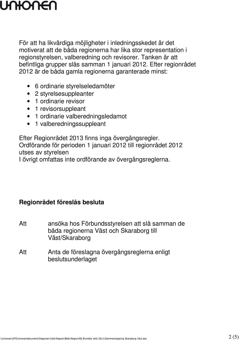 Efter regionrådet 2012 är de båda gamla regionerna garanterade minst: 6 ordinarie styrelseledamöter 2 styrelsesuppleanter 1 ordinarie revisor 1 revisorsuppleant 1 ordinarie valberedningsledamot 1