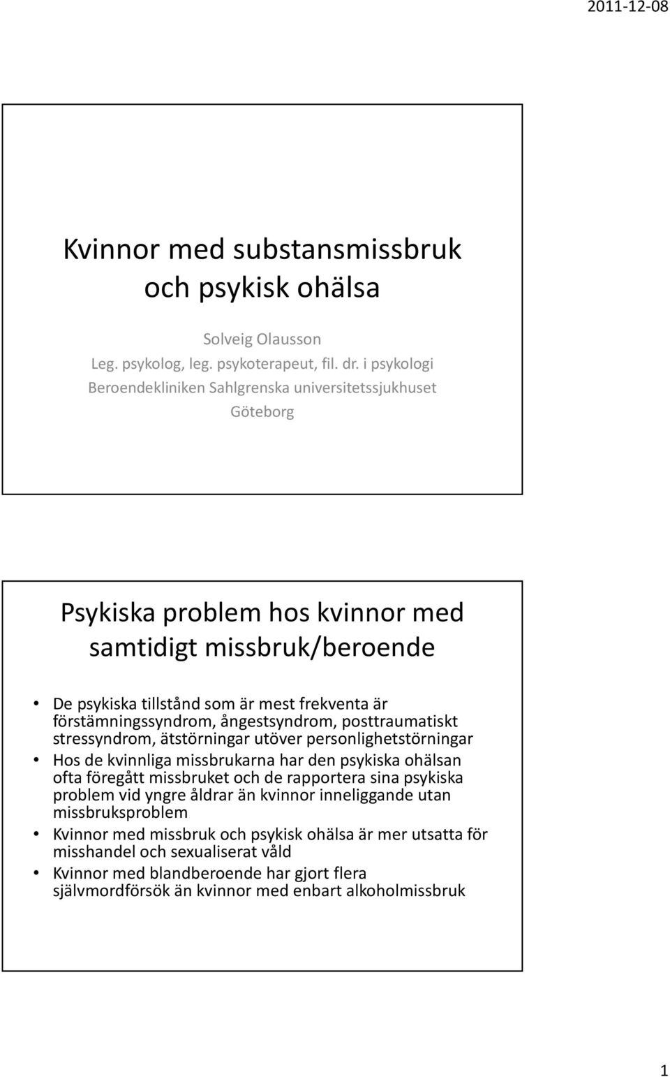 förstämningssyndrom, ångestsyndrom, posttraumatiskt stressyndrom, ätstörningar utöver personlighetstörningar Hos de kvinnliga missbrukarna har den psykiska ohälsan ofta föregått missbruket och