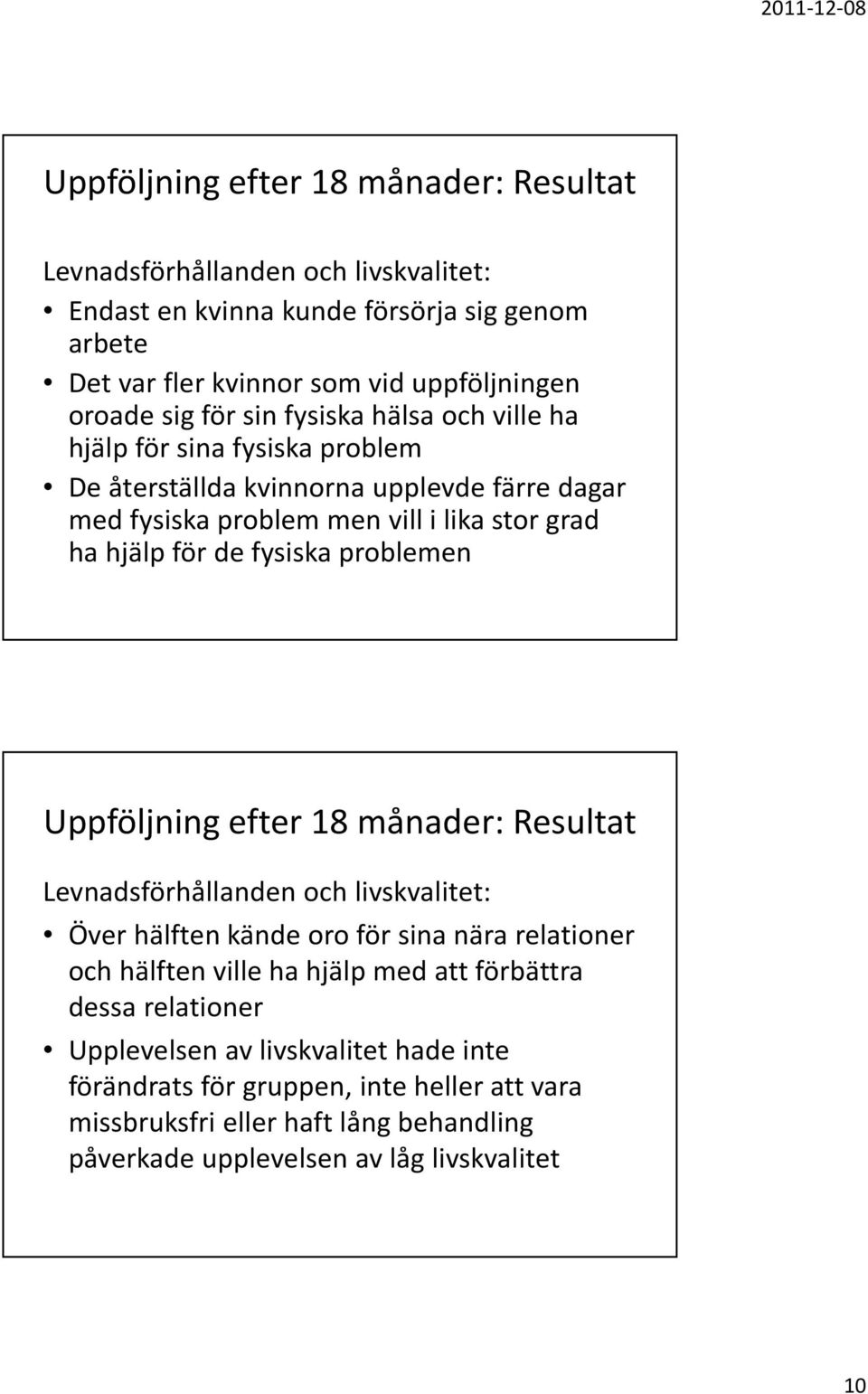 problemen Uppföljning efter 18 månader: Resultat Levnadsförhållanden och livskvalitet: Över hälften kände oro för sina nära relationer och hälften ville ha hjälp med att förbättra