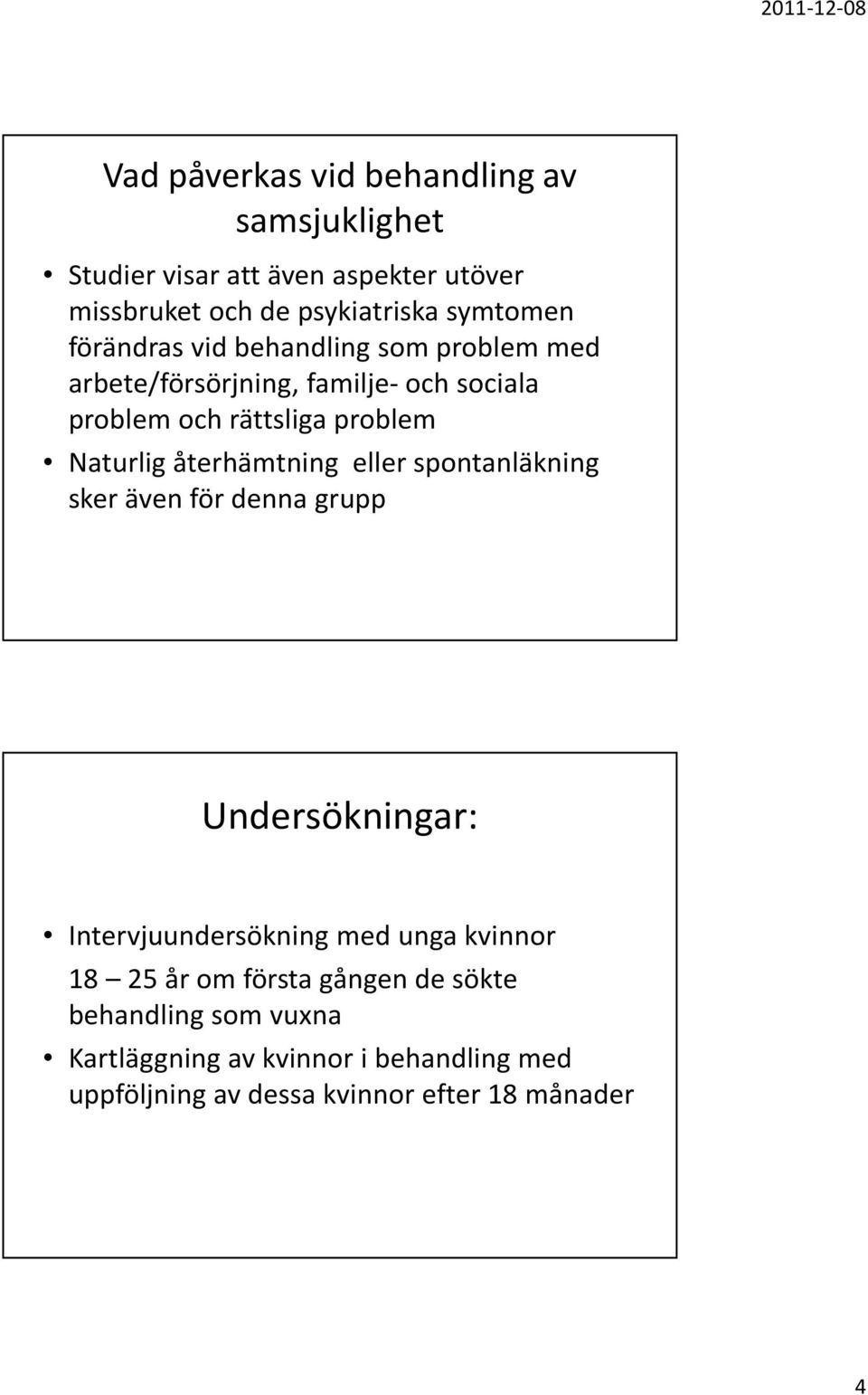 återhämtning eller spontanläkning sker även för denna grupp Undersökningar: Intervjuundersökning med unga kvinnor 18 25 år om