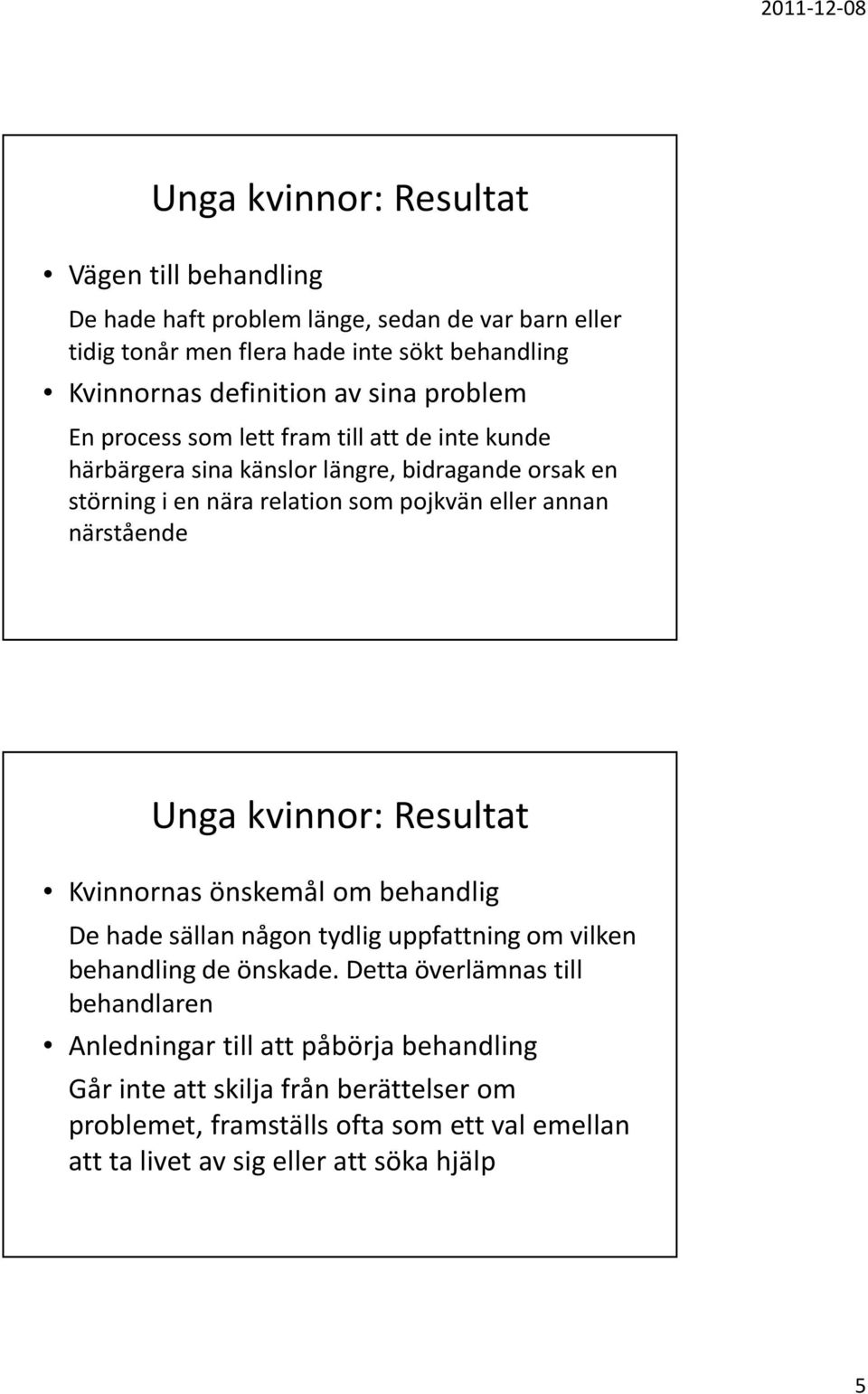 närstående Unga kvinnor: Resultat Kvinnornas önskemål om behandlig De hade sällan någon tydlig uppfattning om vilken behandling de önskade.