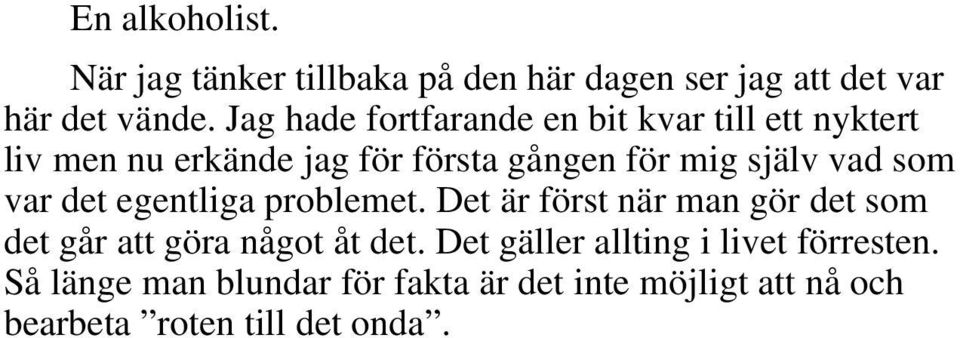 vad som var det egentliga problemet. Det är först när man gör det som det går att göra något åt det.