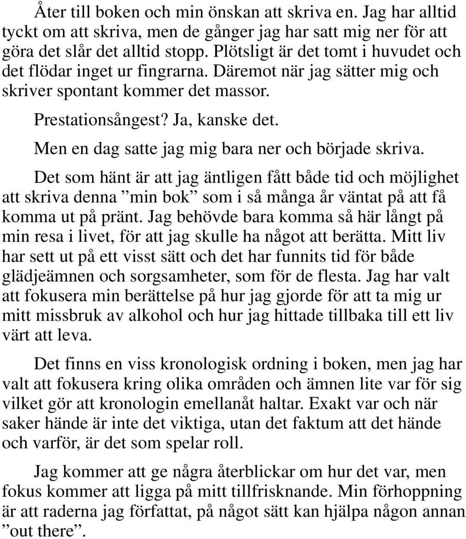 Men en dag satte jag mig bara ner och började skriva. Det som hänt är att jag äntligen fått både tid och möjlighet att skriva denna min bok som i så många år väntat på att få komma ut på pränt.