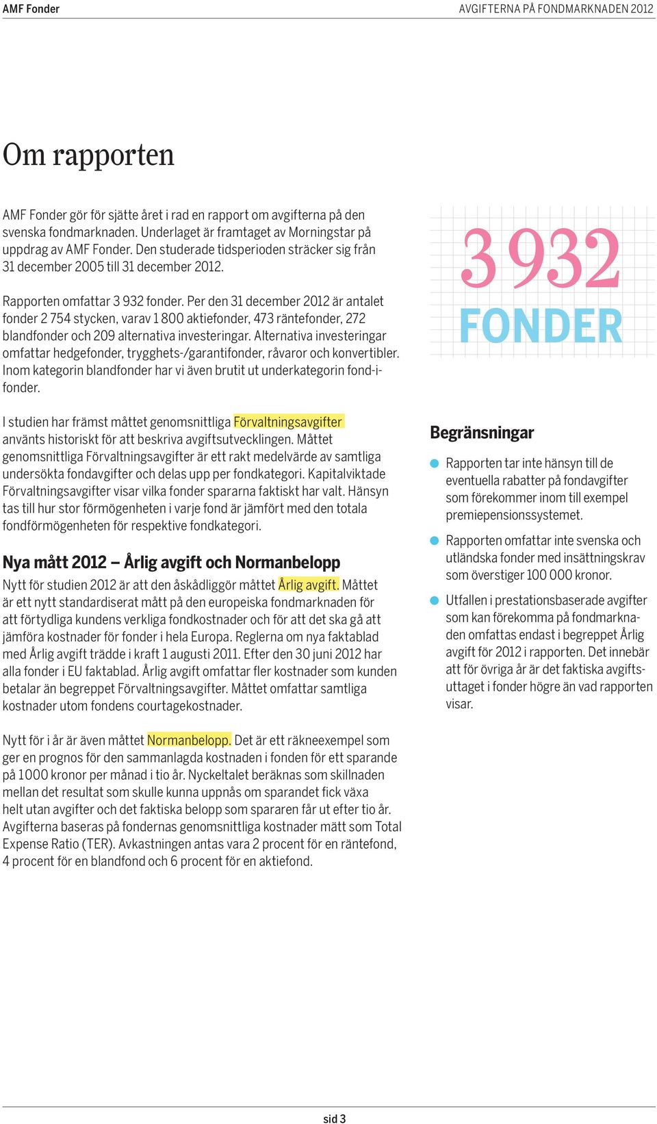 Per den 31 december 2012 är antalet fonder 2 754 stycken, varav 1 800 aktiefonder, 473 räntefonder, 272 blandfonder och 209 alternativa investeringar.