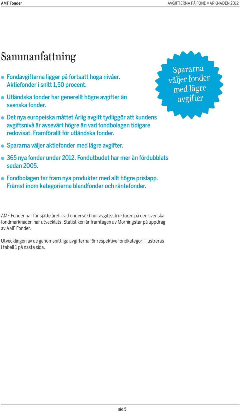 Framförallt för utländska fonder. Spararna väljer aktiefonder med lägre avgifter. 365 nya fonder under 2012. Fondutbudet har mer än fördubblats sedan 2005.