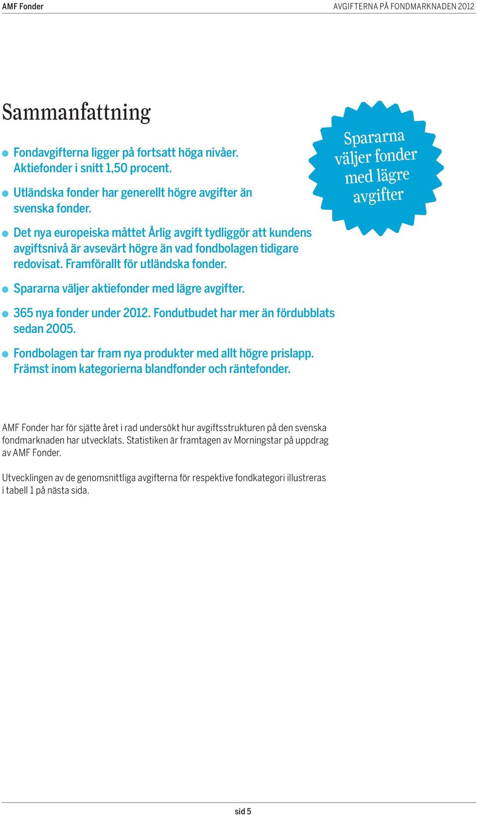 Framförallt för utländska fonder. Spararna väljer aktiefonder med lägre avgifter. 365 nya fonder under 2012. Fondutbudet har mer än fördubblats sedan 2005.