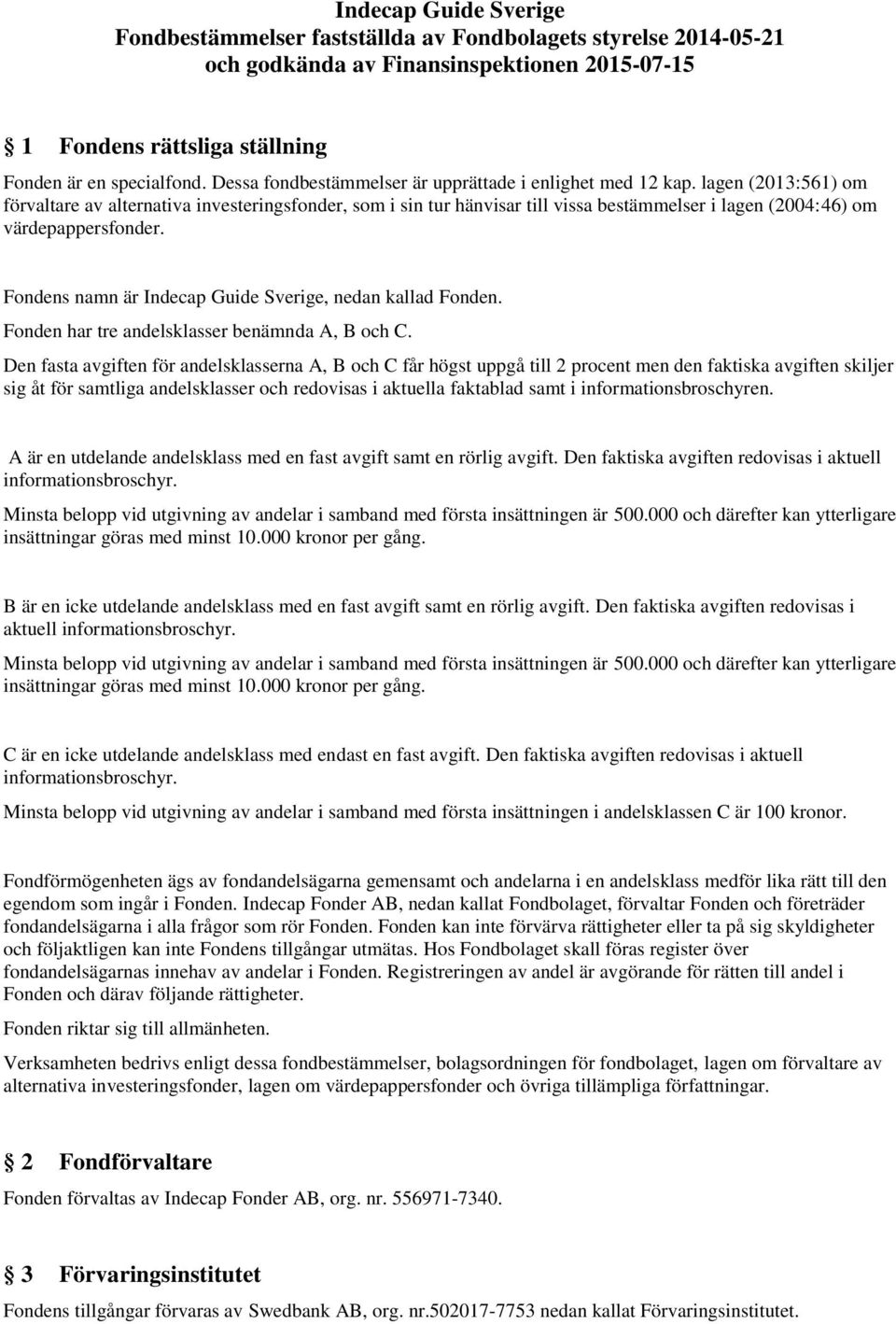 lagen (2013:561) om förvaltare av alternativa investeringsfonder, som i sin tur hänvisar till vissa bestämmelser i lagen (2004:46) om värdepappersfonder.