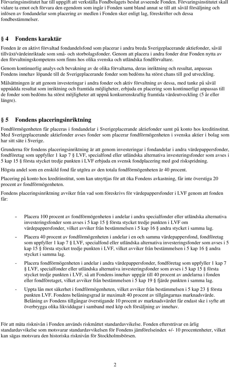 enligt lag, föreskrifter och dessa fondbestämmelser.