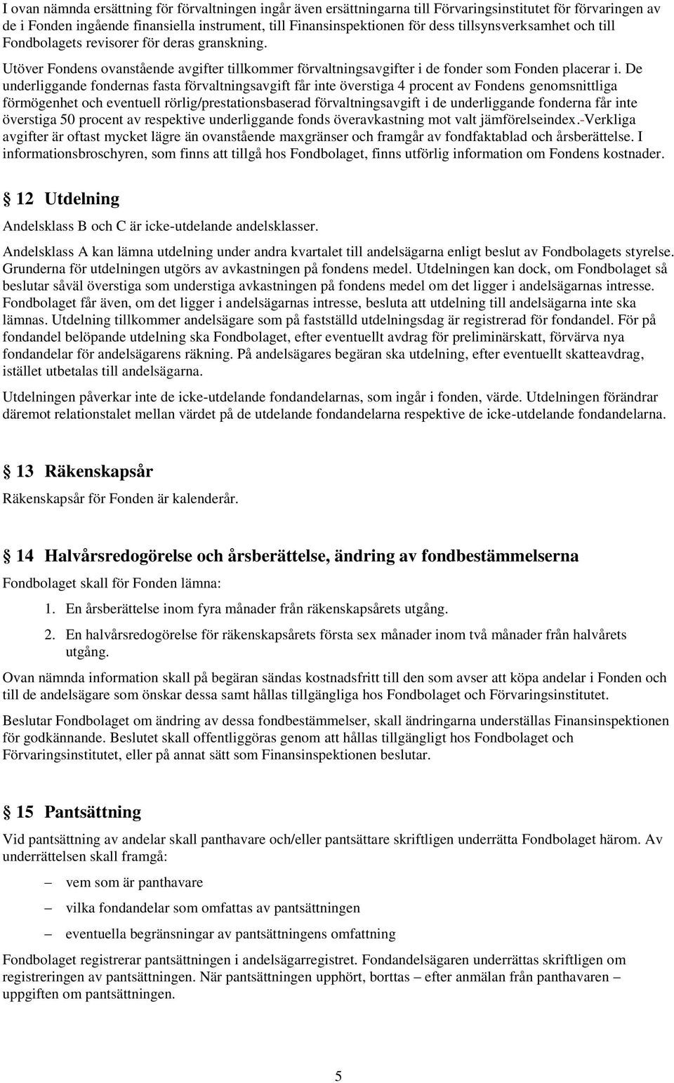 De underliggande fondernas fasta förvaltningsavgift får inte överstiga 4 procent av Fondens genomsnittliga förmögenhet och eventuell rörlig/prestationsbaserad förvaltningsavgift i de underliggande