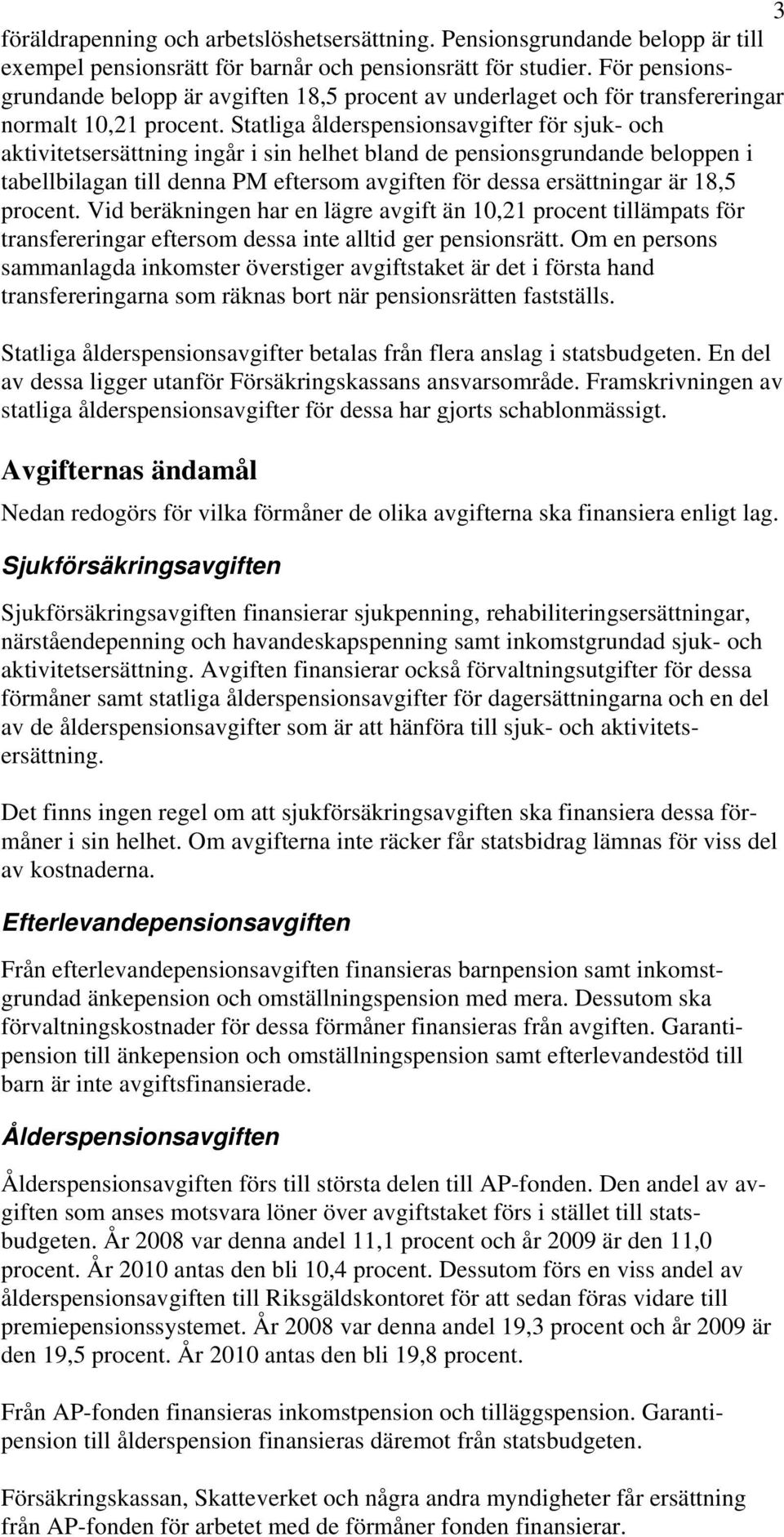 Statliga ålderspensionsavgifter för sjuk- och aktivitetsersättning ingår i sin helhet bland de pensionsgrundande beloppen i tabellbilagan till denna PM eftersom avgiften för dessa ersättningar är