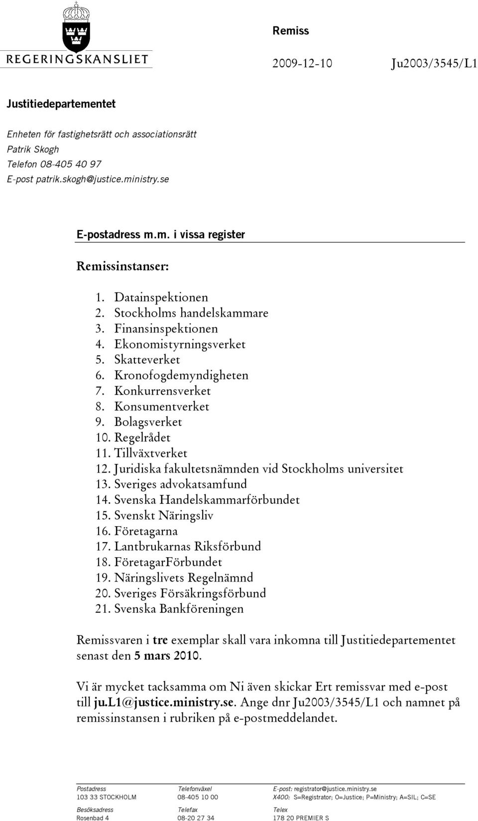 Regelrådet 11. Tillväxtverket 12. Juridiska fakultetsnämnden vid Stockholms universitet 13. Sveriges advokatsamfund 14. Svenska Handelskammarförbundet 15. Svenskt Näringsliv 16. Företagarna 17.