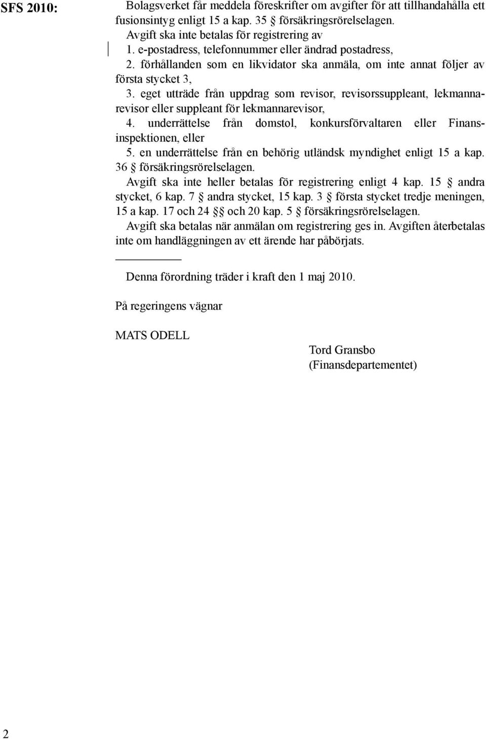 eget utträde från uppdrag som revisor, revisorssuppleant, lekmannarevisor eller suppleant för lekmannarevisor, 4. underrättelse från domstol, konkursförvaltaren eller Finansinspektionen, eller 5.