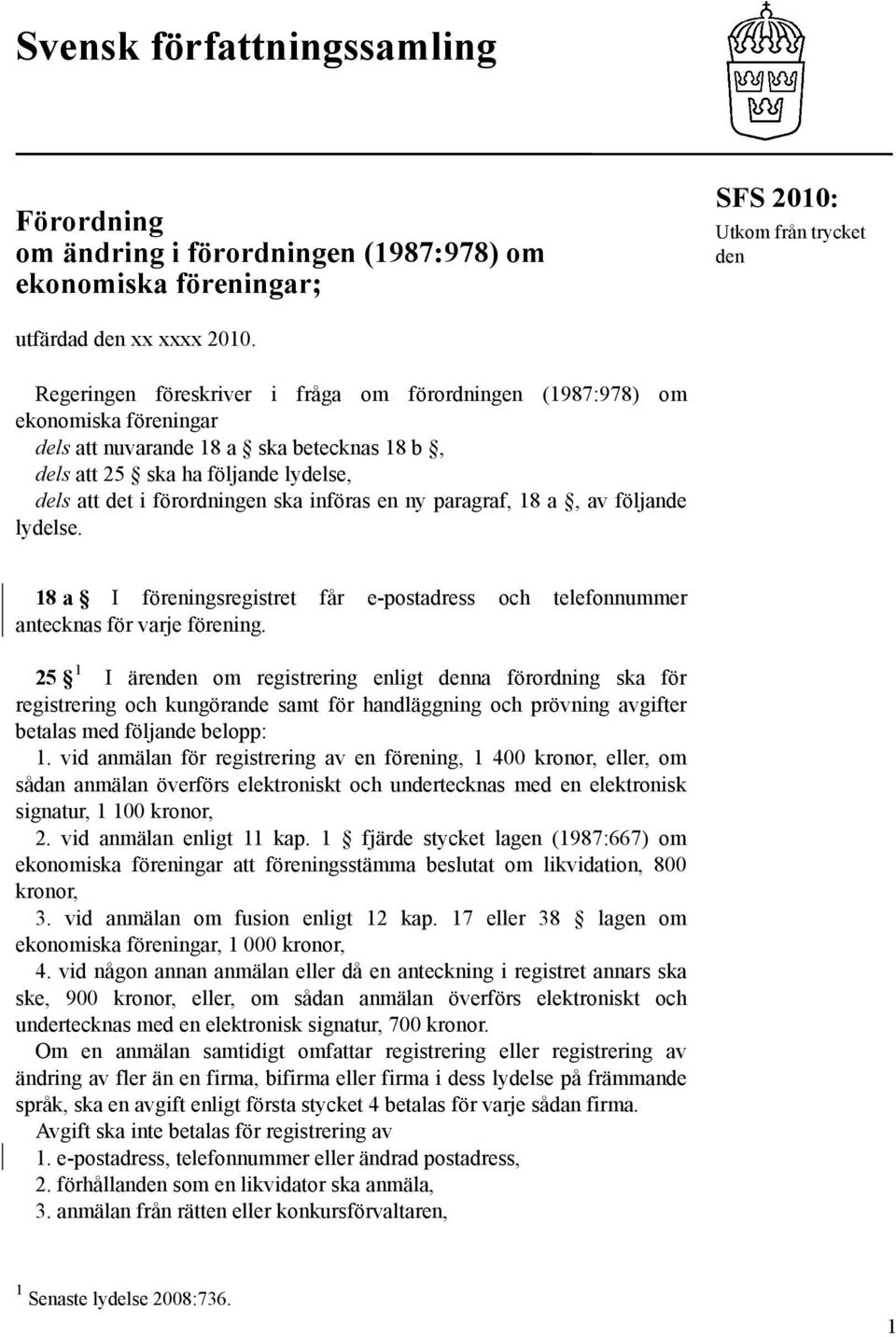 införas en ny paragraf, 18 a, av följande lydelse. 18 a I föreningsregistret får e-postadress och telefonnummer antecknas för varje förening.