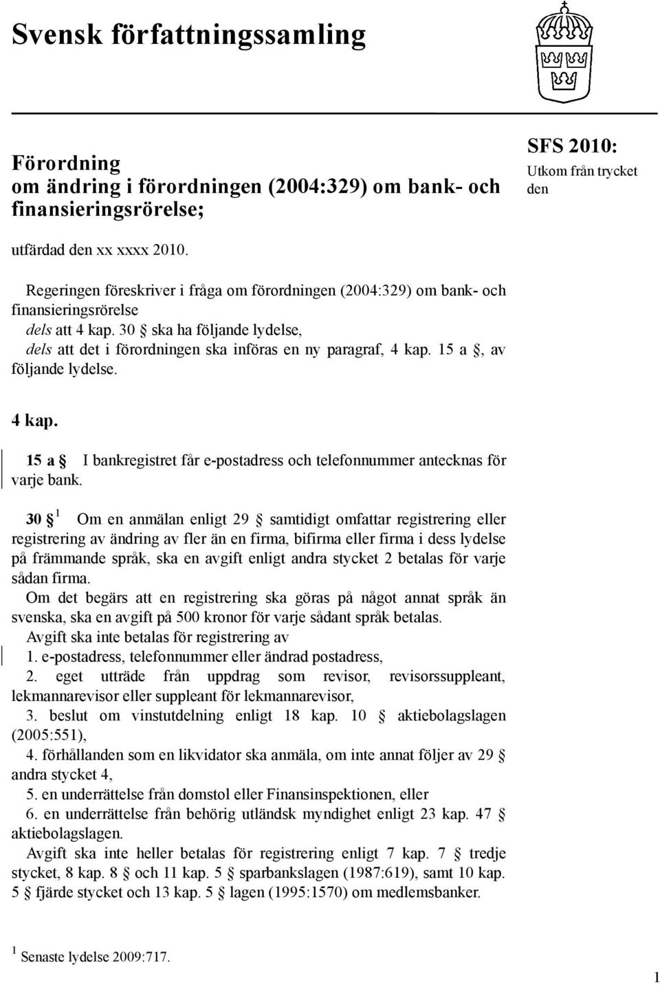 15 a, av följande lydelse. 4 kap. 15 a I bankregistret får e-postadress och telefonnummer antecknas för varje bank.