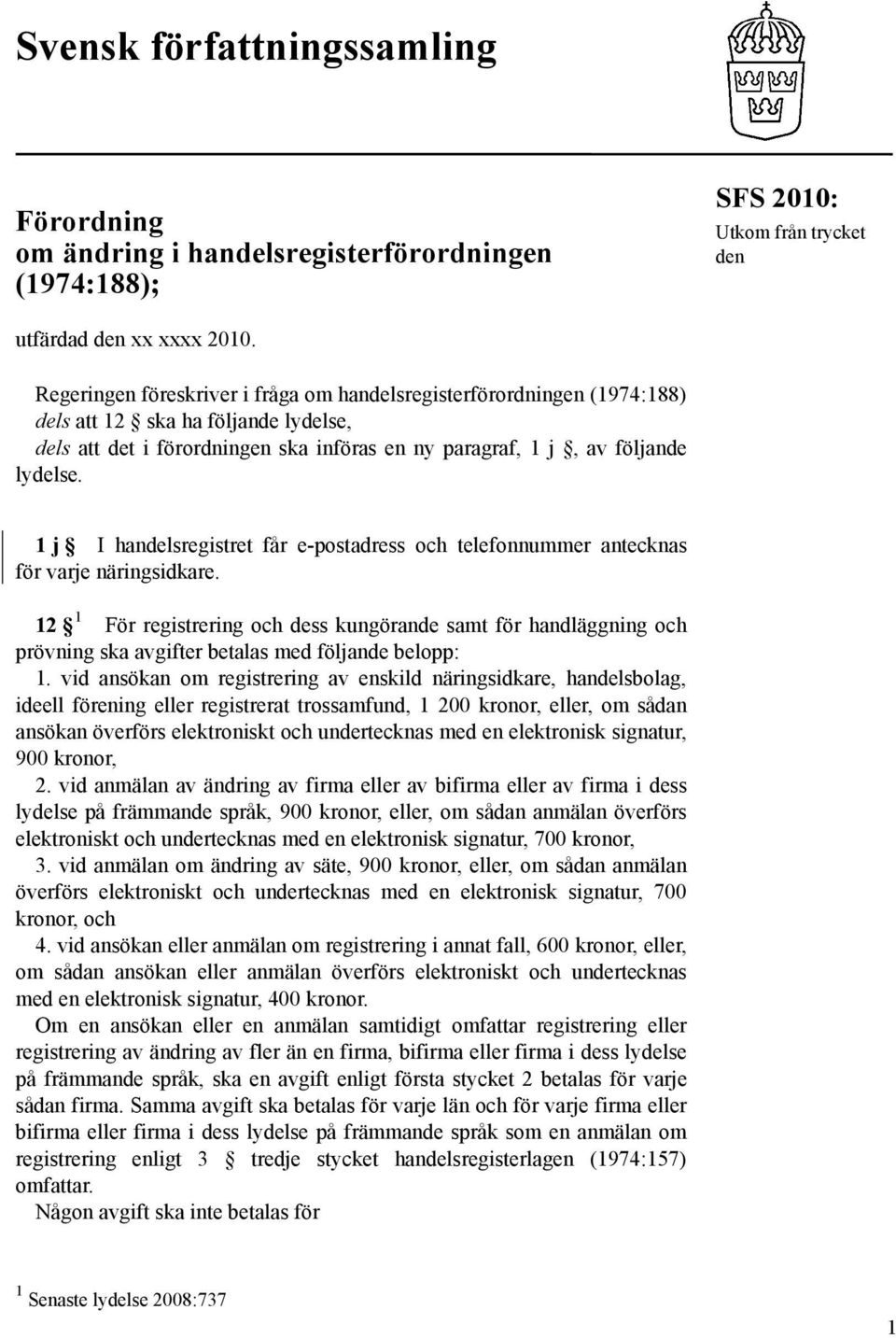 1 j I handelsregistret får e-postadress och telefonnummer antecknas för varje näringsidkare.