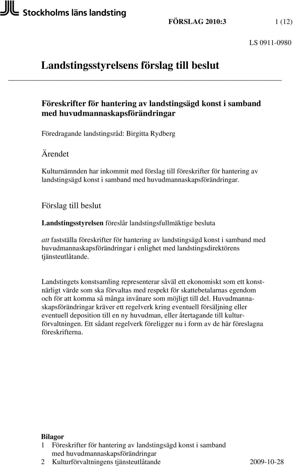 Förslag till beslut Landstingsstyrelsen föreslår landstingsfullmäktige besluta att fastställa föreskrifter för hantering av landstingsägd konst i samband med huvudmannaskapsförändringar i enlighet