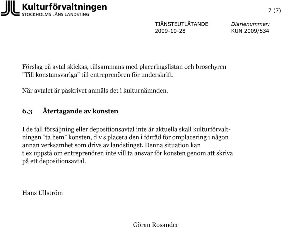 3 Återtagande av konsten I de fall försäljning eller depositionsavtal inte är aktuella skall kulturförvaltningen ta hem konsten, d v s placera den i