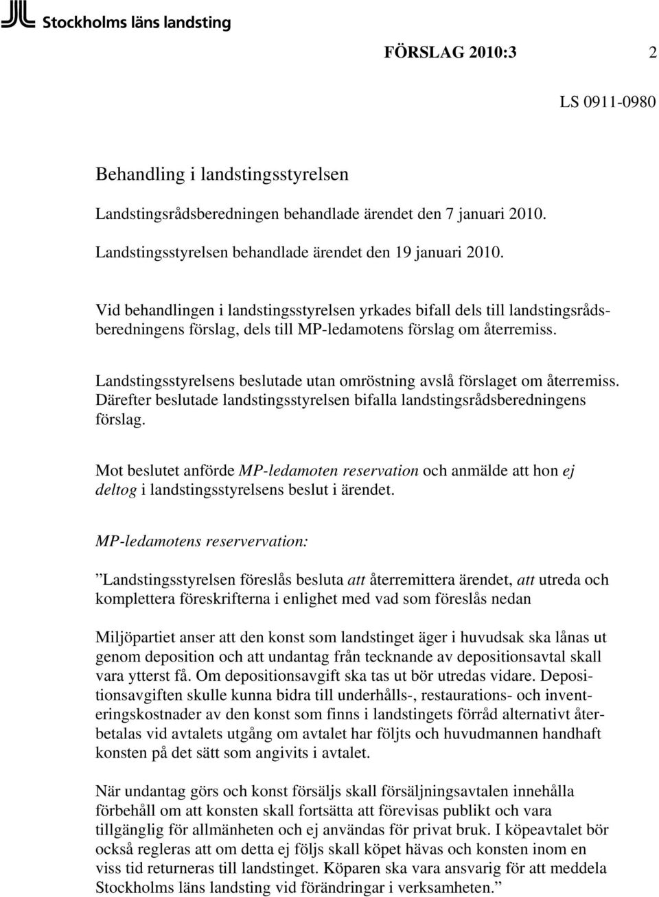 Landstingsstyrelsens beslutade utan omröstning avslå förslaget om återremiss. Därefter beslutade landstingsstyrelsen bifalla landstingsrådsberedningens förslag.