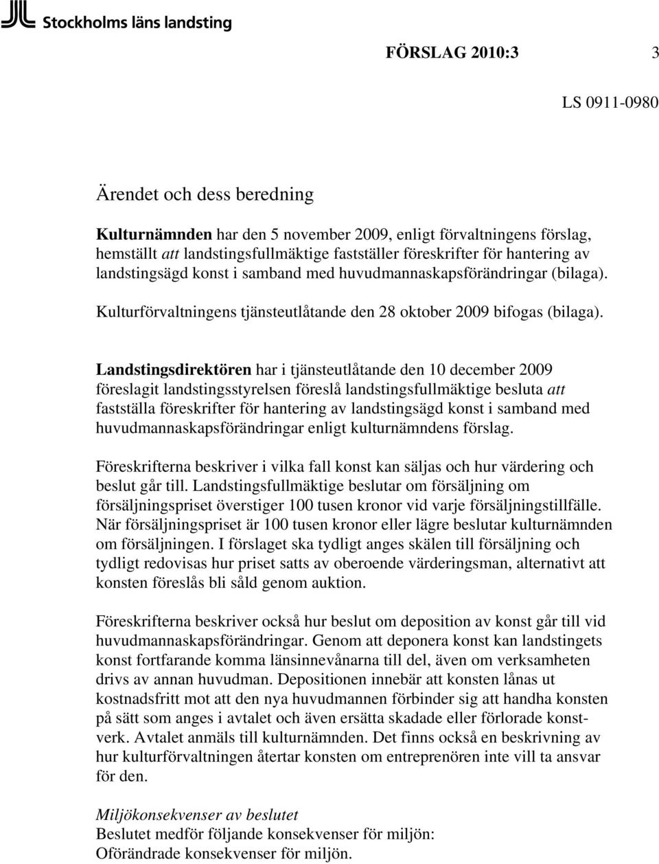 Landstingsdirektören har i tjänsteutlåtande den 10 december 2009 föreslagit landstingsstyrelsen föreslå landstingsfullmäktige besluta att fastställa föreskrifter för hantering av landstingsägd konst