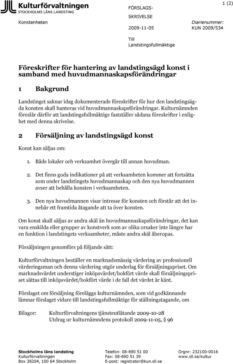 Kulturnämnden föreslår därför att landstingsfullmäktige fastställer sådana föreskrifter i enlighet med denna skrivelse. 2 Försäljning av landstingsägd konst Konst kan säljas om: 1.