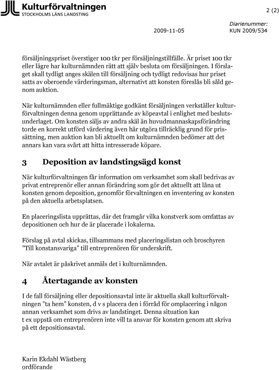 När kulturnämnden eller fullmäktige godkänt försäljningen verkställer kulturförvaltningen denna genom upprättande av köpeavtal i enlighet med beslutsunderlaget.