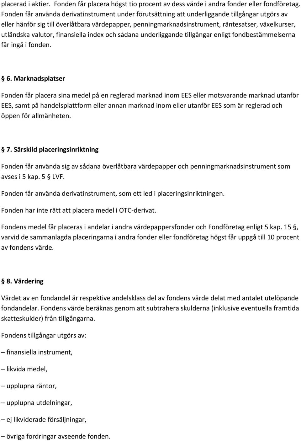 utländska valutor, finansiella index och sådana underliggande tillgångar enligt fondbestämmelserna får ingå i fonden. 6.