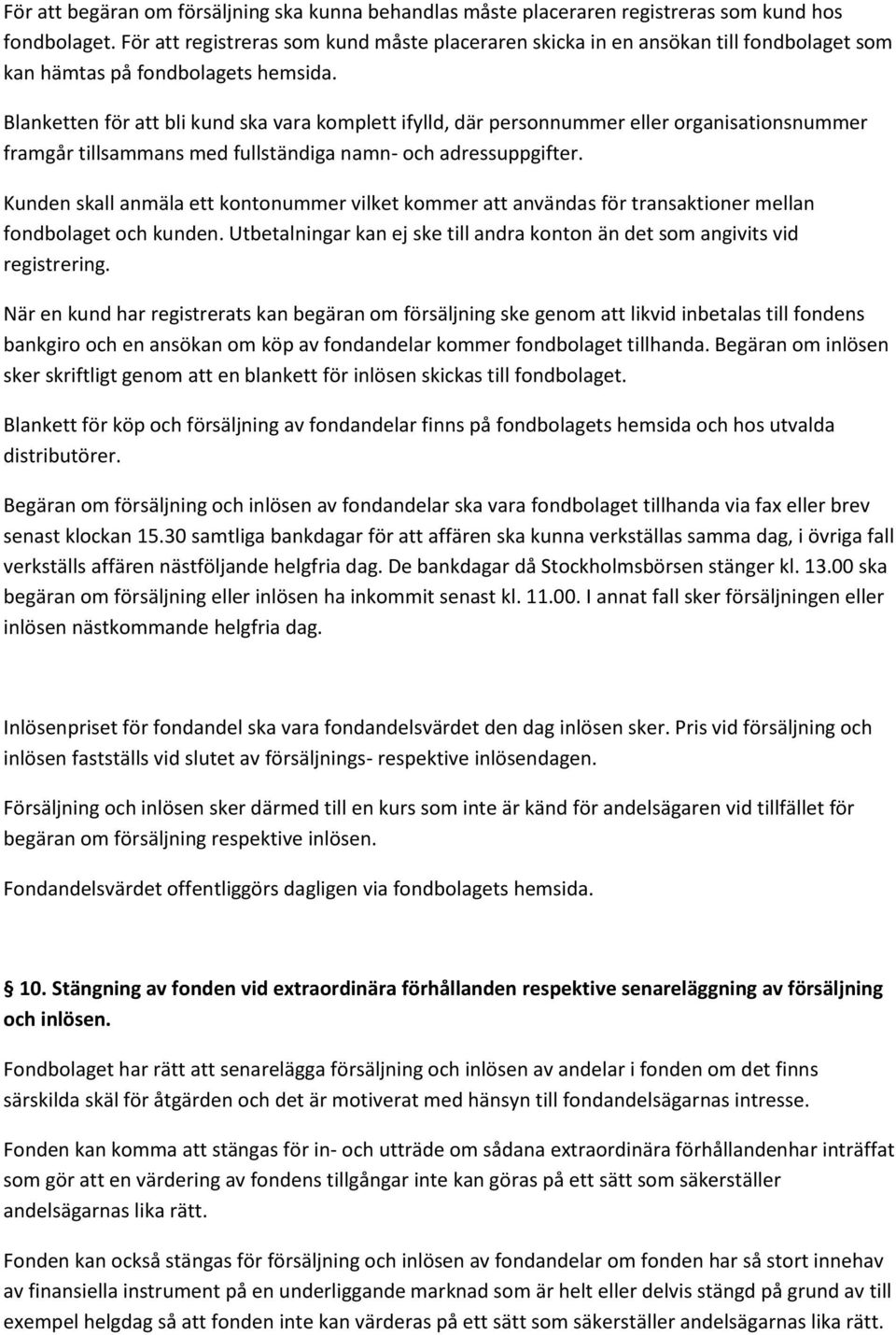 Blanketten för att bli kund ska vara komplett ifylld, där personnummer eller organisationsnummer framgår tillsammans med fullständiga namn- och adressuppgifter.