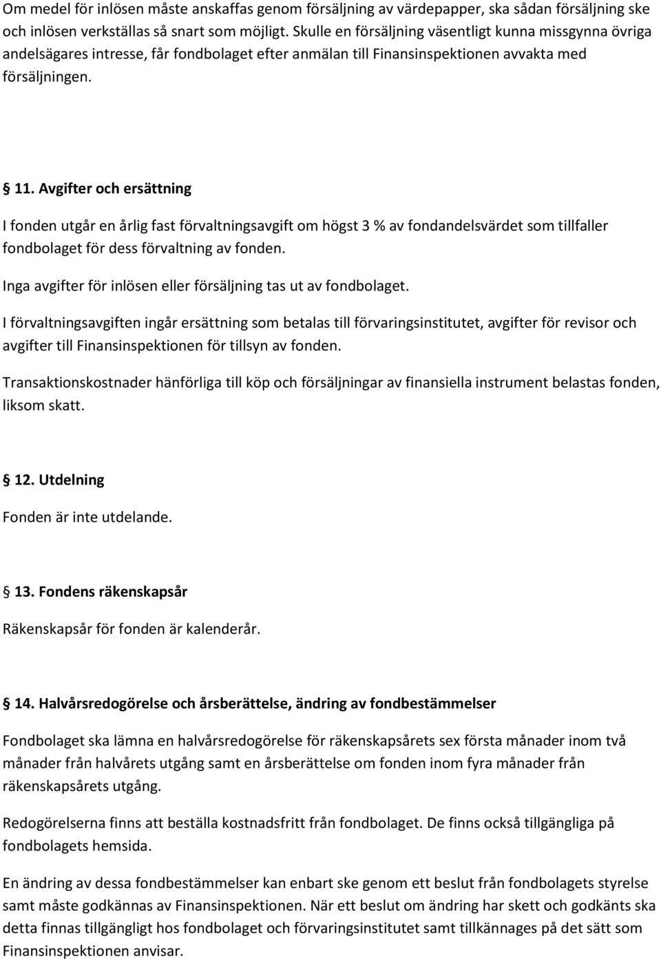 Avgifter och ersättning I fonden utgår en årlig fast förvaltningsavgift om högst 3 % av fondandelsvärdet som tillfaller fondbolaget för dess förvaltning av fonden.