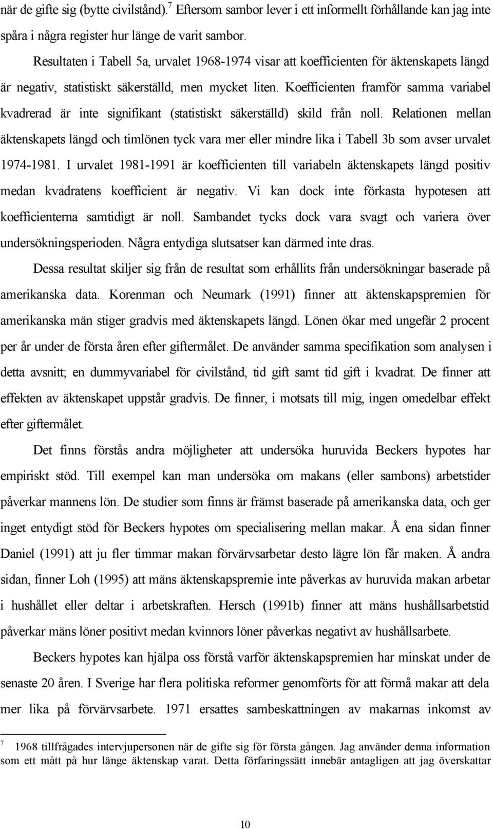 Koefficienten framför samma variabel kvadrerad är inte signifikant (statistiskt säkerställd) skild från noll.